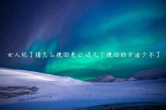 女人犯了错怎么挽回老公,这几个挽回的方法少不了